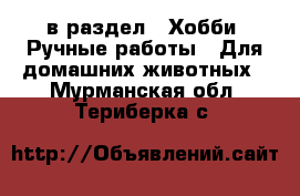  в раздел : Хобби. Ручные работы » Для домашних животных . Мурманская обл.,Териберка с.